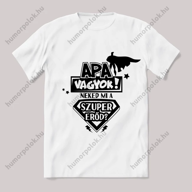 Apa vagyok neked mi a szupererőd? fehér póló
