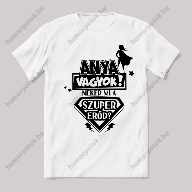 Anya vagyok neked mi a szupererőd? fehér póló