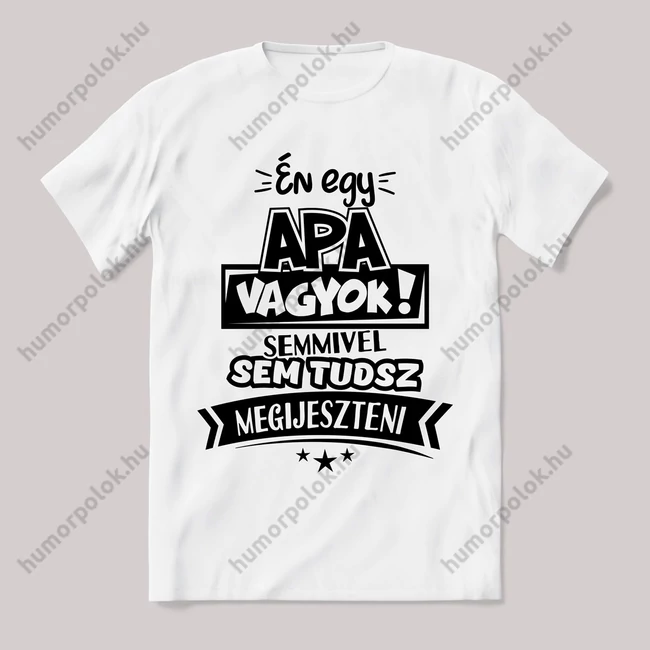 Apa vagyok semmivel nem tudsz megijeszteni. fehér póló