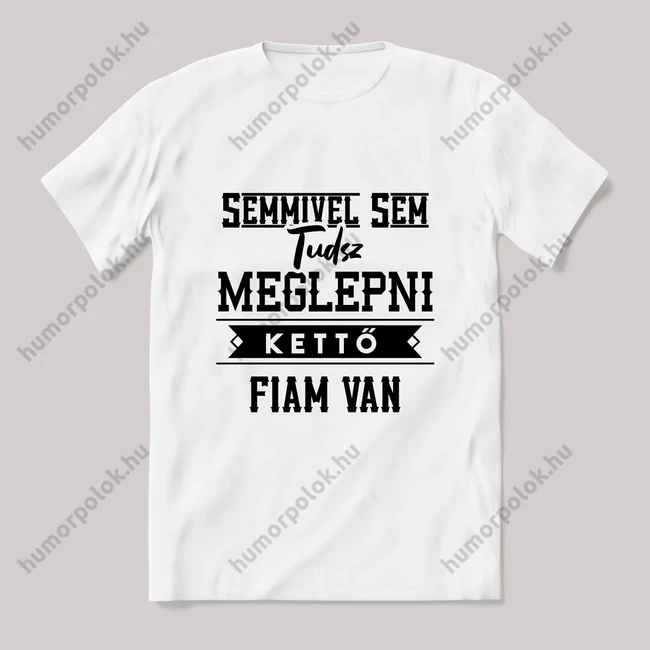 Semmivel nem tudsz meglepni kettő fiam van. fehér póló