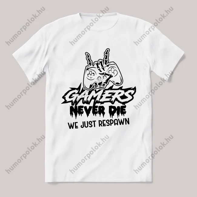 Gamers never die, we just respawn. Fehér feliratos vicces póló.