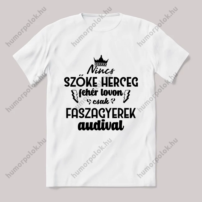 Nincs szőke herceg fehér lovon. Audis Fehér feliratos vicces póló.