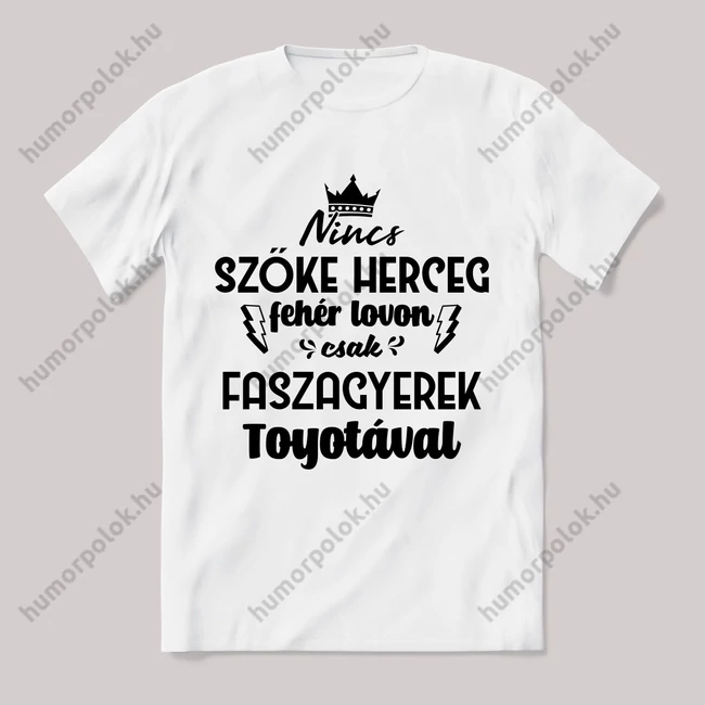 Nincs szőke herceg fehér lovon. Toyotás Fehér feliratos vicces póló.