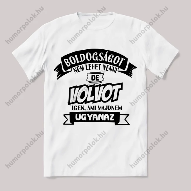 Boldogságot nem lehet venni, de volvot igen ami majdnem ugyanaz. Fehér feliratos vicces póló.
