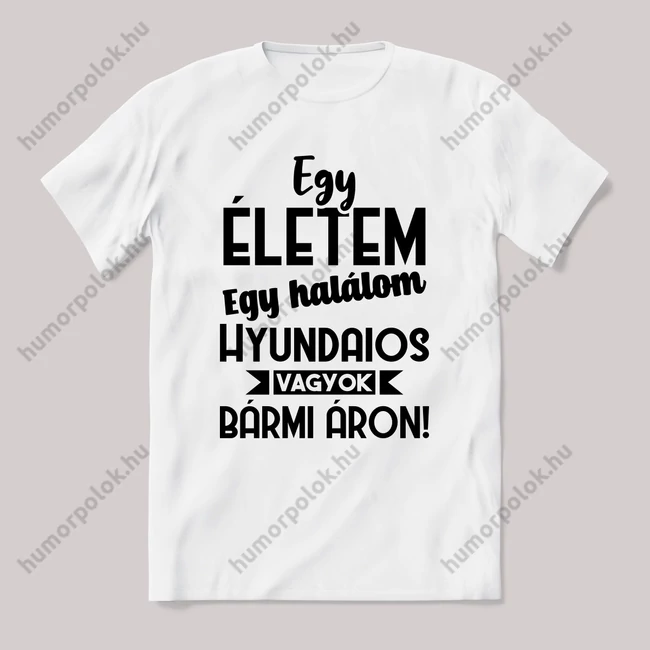 Egy életem egy halálom hyundai-os vagyok bármi áron. Fehér feliratos vicces póló.