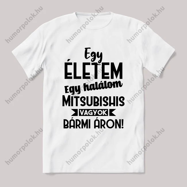 Egy életem egy halálom mitsubishis vagyok bármi áron. Fehér feliratos vicces póló.