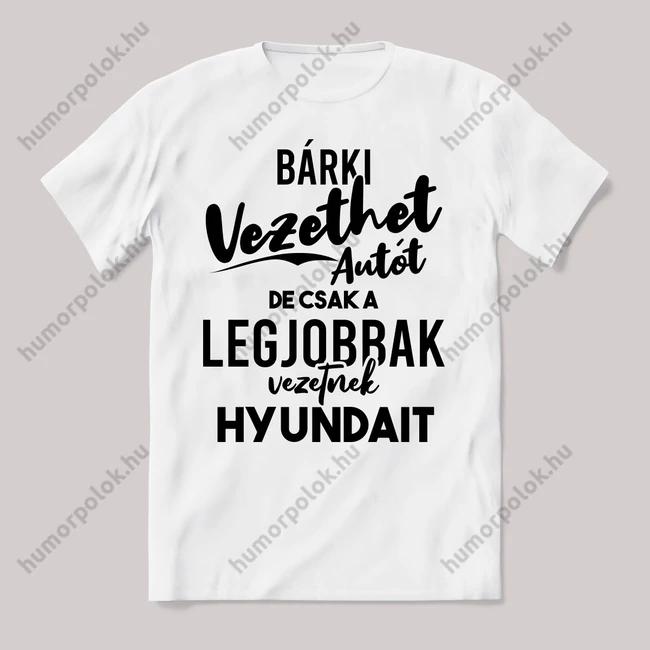 Autót bárki vezethet hyundait a legjobbak. Fehér feliratos vicces póló.