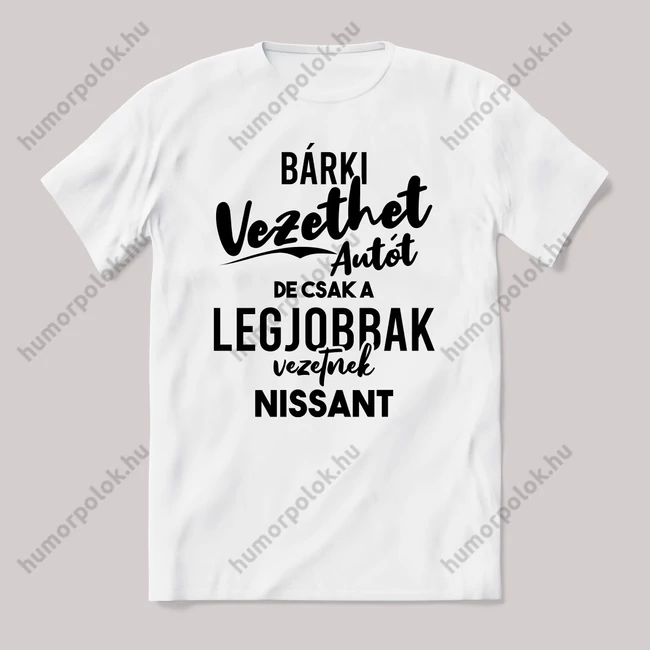 Autót bárki vezethet, nissant a legjobbak. Fehér feliratos vicces póló.