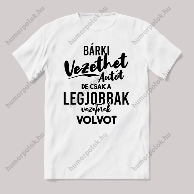 Autót bárki vezethet, volvot a legjobbak. Fehér feliratos vicces póló.