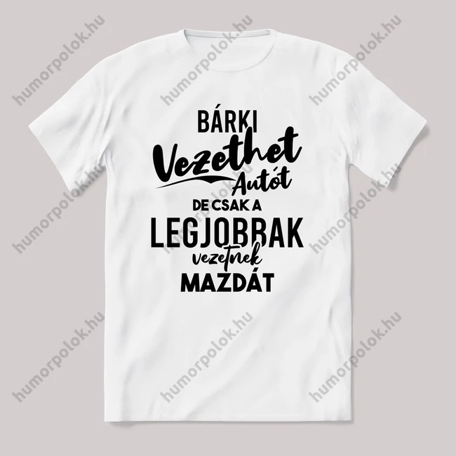 Autót bárki vezethet, mazdát a legjobbak. Fehér feliratos vicces póló.