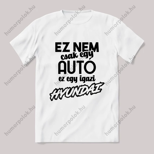 Ez nem csak autó, ez egy igazi hyundai. Fehér feliratos vicces póló.