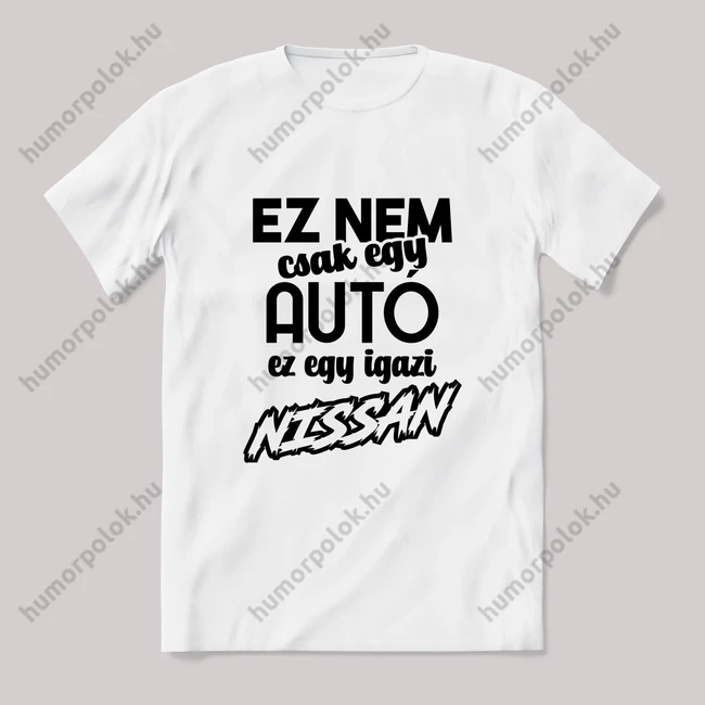 Ez nem csak autó, ez egy igazi nissan. Fehér feliratos vicces póló.