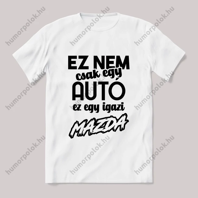 Ez nem csak autó, ez egy igazi mazda. Fehér feliratos vicces póló.
