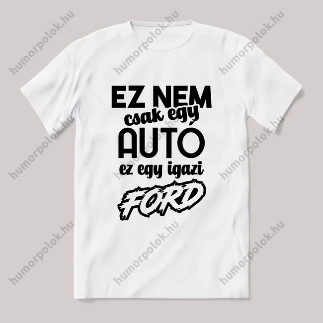 Ez nem csak autó, ez egy igazi ford. Fehér feliratos vicces póló.