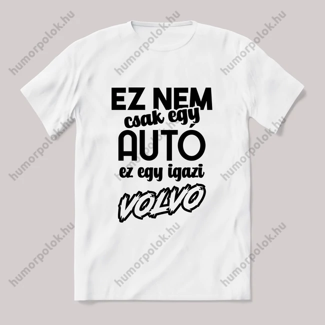 Ez nem csak autó, ez egy igazi volvo. Fehér feliratos vicces póló.