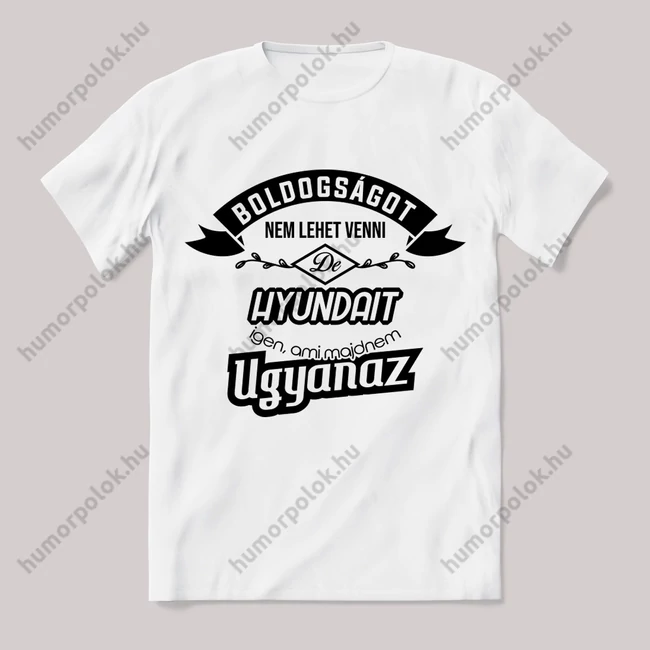 Boldogságot nem lehet venni, de hyundait igen. Fehér feliratos vicces póló.
