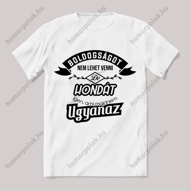 Boldogságot nem lehet venni, de hondát igen. Fehér feliratos vicces póló.