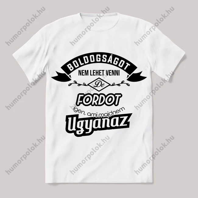 Boldogságot nem lehet venni, de fordot igen. Fehér feliratos vicces póló.