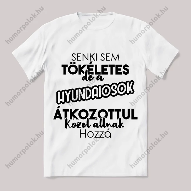 Senki sem tökéletes de a hyundaiosok.... Fehér feliratos vicces póló.