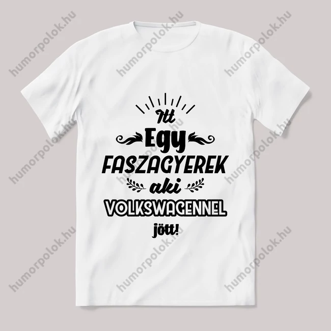 Itt egy faszagyerek, volkswagennel jött! Fehér feliratos vicces póló.