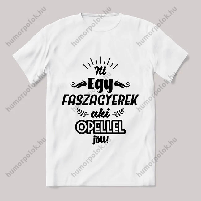 Itt egy faszagyerek, opellel jött! Fehér feliratos vicces póló.