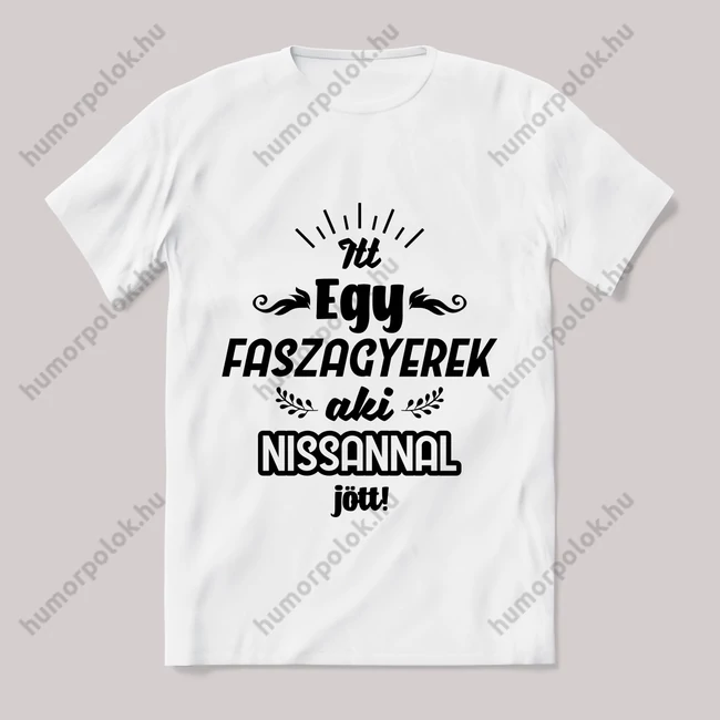 Itt egy faszagyerek, nissannal jött! Fehér feliratos vicces póló.