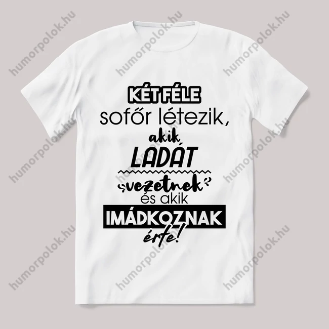 2 féle sofőr, aki ladát vezet, aki imádkozik érte! Fehér feliratos vicces póló.