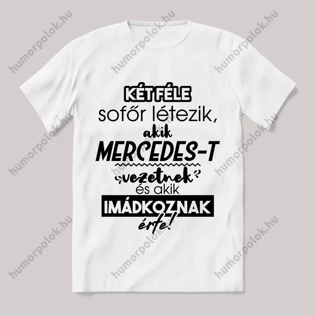 2 féle sofőr, aki mercedest vezet, aki imádkozik érte! Fehér feliratos vicces póló.