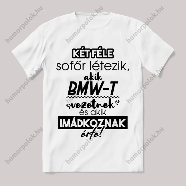 2 féle sofőr, aki bmw-t vezet, aki imádkozik érte! Fehér feliratos vicces póló.