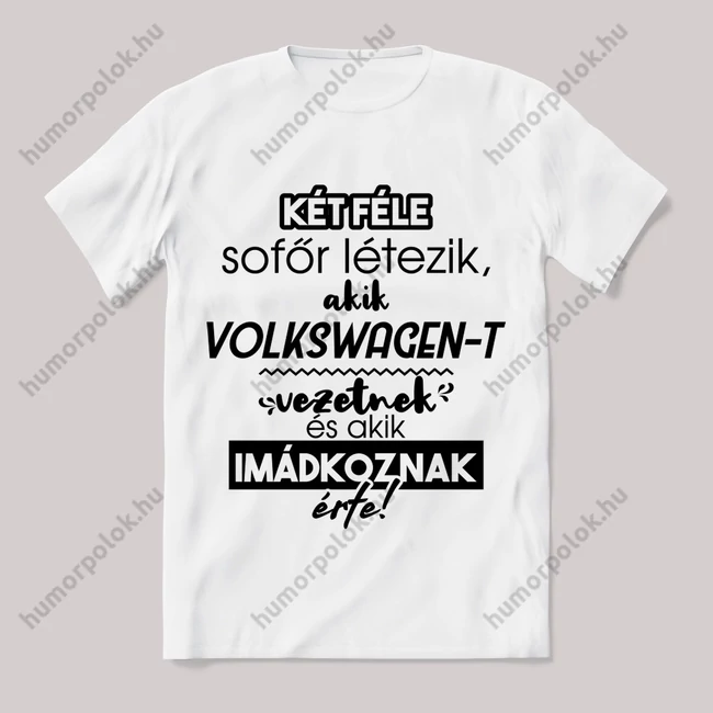 2 féle sofőr, aki volkswagent vezet, aki imádkozik érte! Fehér feliratos vicces póló.