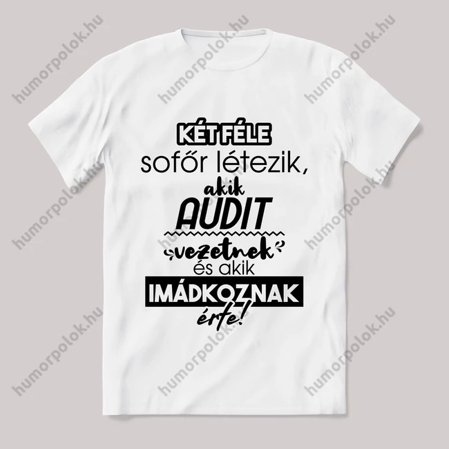 2 féle sofőr, aki audit vezet, aki imádkozik érte! Fehér feliratos vicces póló.