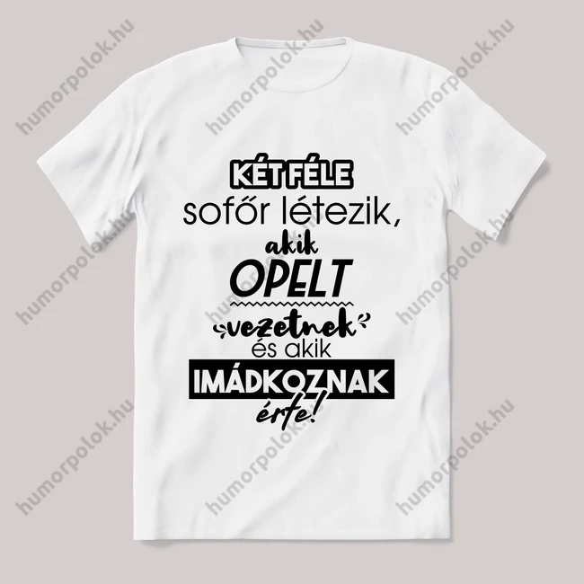 2 féle sofőr, aki opelt vezet, aki imádkozik érte! Fehér feliratos vicces póló.