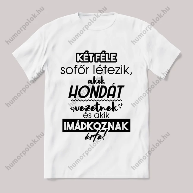 2 féle sofőr, aki hondát vezet, aki imádkozik érte! Fehér feliratos vicces póló.