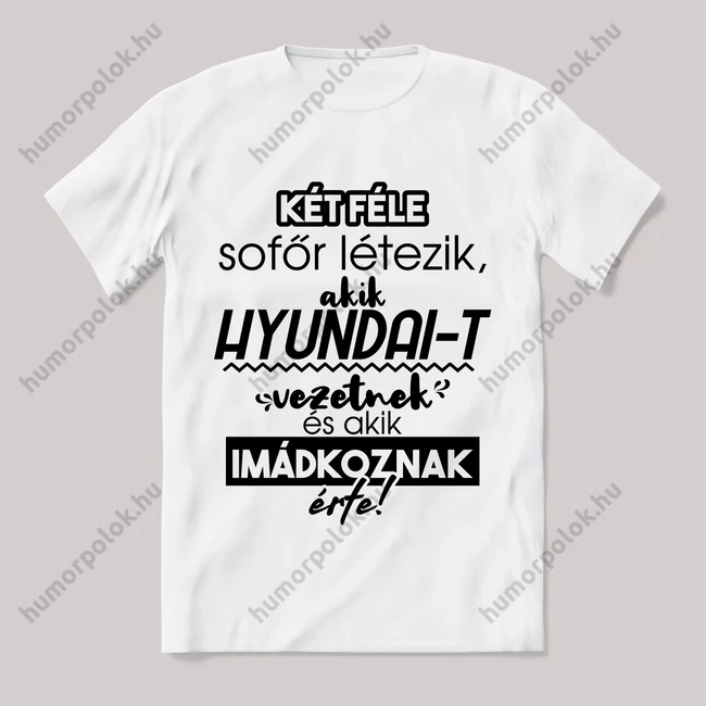 2 féle sofőr, aki hyundait vezet, aki imádkozik érte! Fehér feliratos vicces póló.
