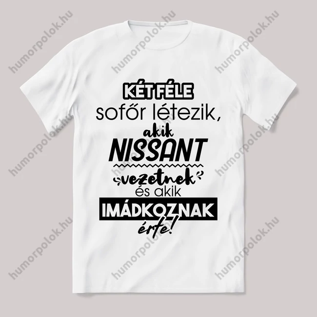 2 féle sofőr, aki nissant vezet, aki imádkozik érte! Fehér feliratos vicces póló.