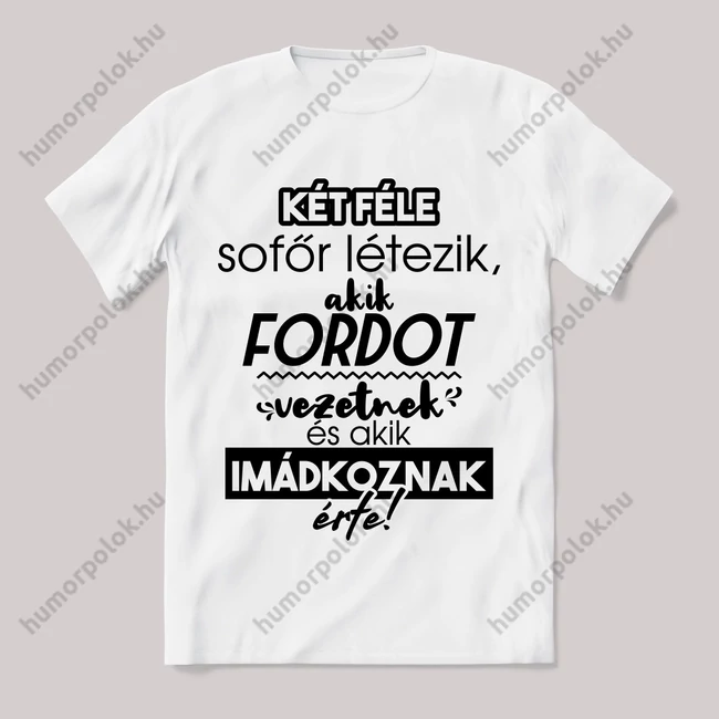 2 féle sofőr, aki fordot vezet, aki imádkozik érte! Fehér feliratos vicces póló.