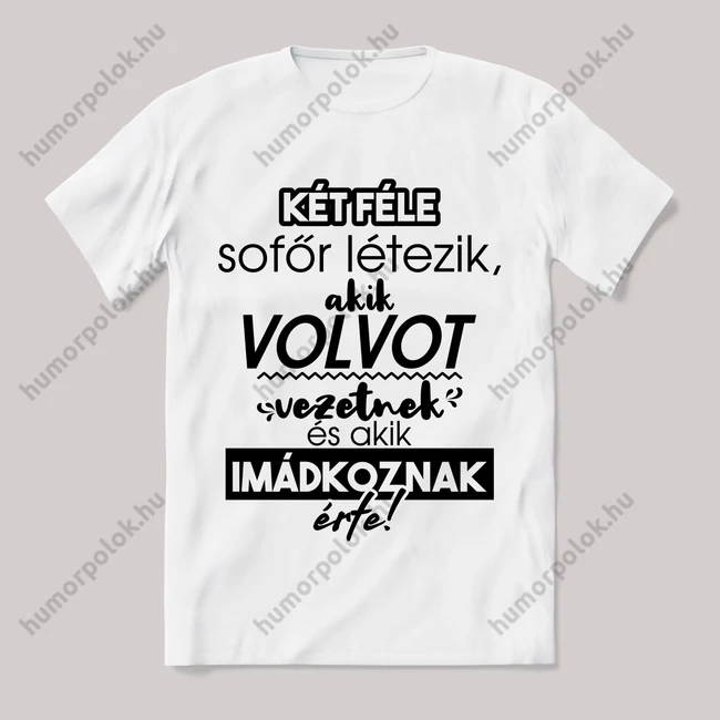 2 féle sofőr, aki volvot vezet, aki imádkozik érte! Fehér feliratos vicces póló.