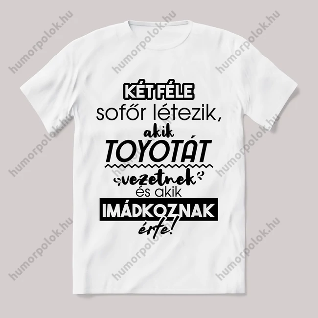 2 féle sofőr, aki toyotát vezet, aki imádkozik érte! Fehér feliratos vicces póló.