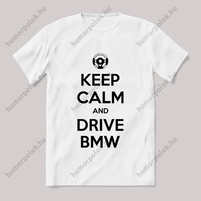 Keep calm, and drive bmw! Fehér feliratos vicces póló.