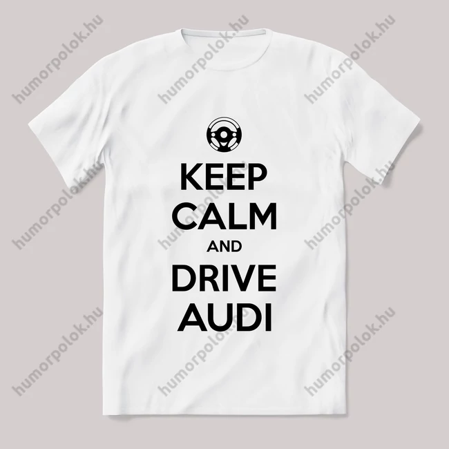 Keep calm, and drive audi! Fehér feliratos vicces póló.