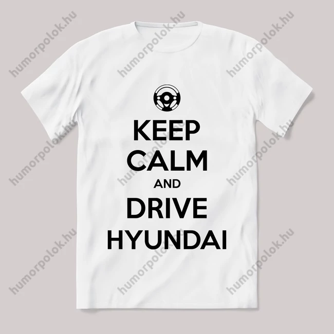 Keep calm, and drive hyundai! Fehér feliratos vicces póló.