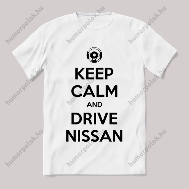 Keep calm, and drive nissan! Fehér feliratos vicces póló.