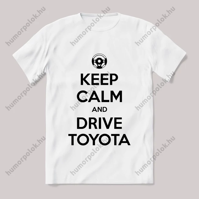 Keep calm, and drive toyota! Fehér feliratos vicces póló.