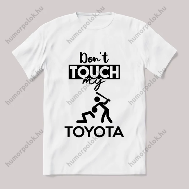 Don't touch my toyota! Fehér feliratos vicces póló.
