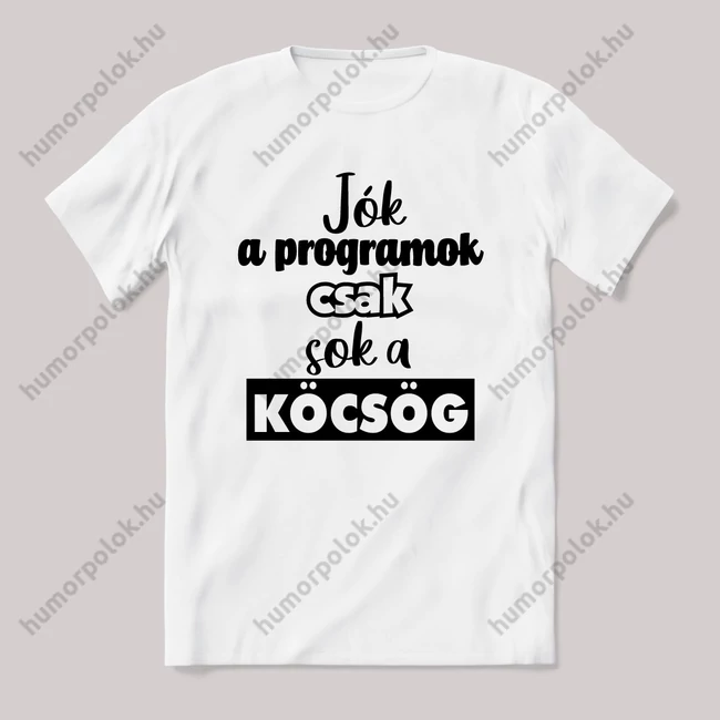Jók a programok csak sok a köcsög! Fehér feliratos vicces póló.