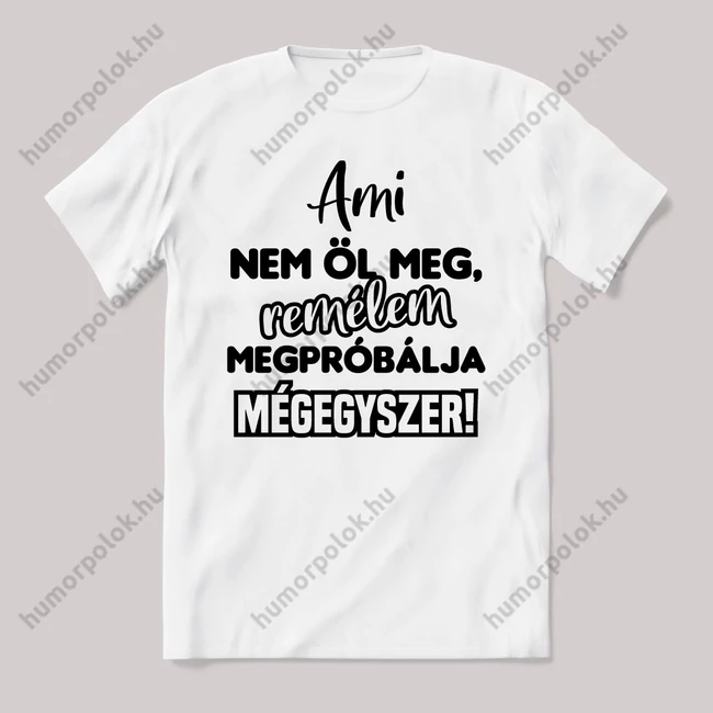 Ami nem öl meg remélem megpróbálja mégegyszer. Fehér feliratos vicces póló.