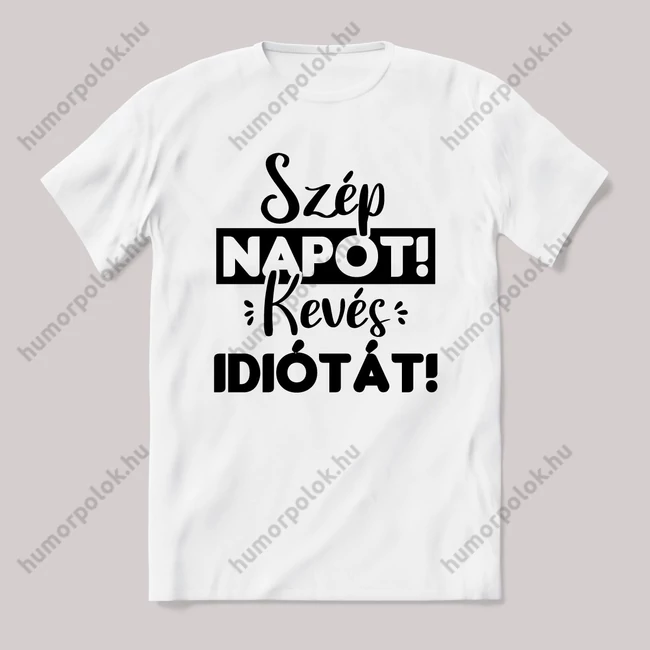 Szép napot, kevés idiótát. Fehér feliratos vicces póló.