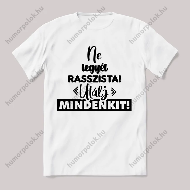 Ne légy rasszista, utálj mindenkit. Fehér feliratos vicces póló.