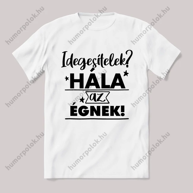 Idegesítelek? Hála az égnek. Fehér feliratos vicces póló.