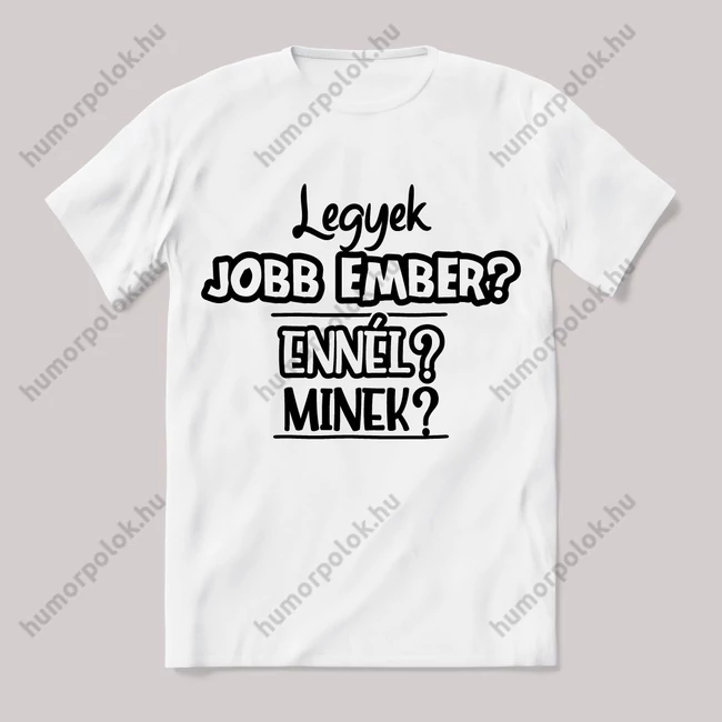 Legyek jobb ember, ennél minek? Fehér feliratos vicces póló.